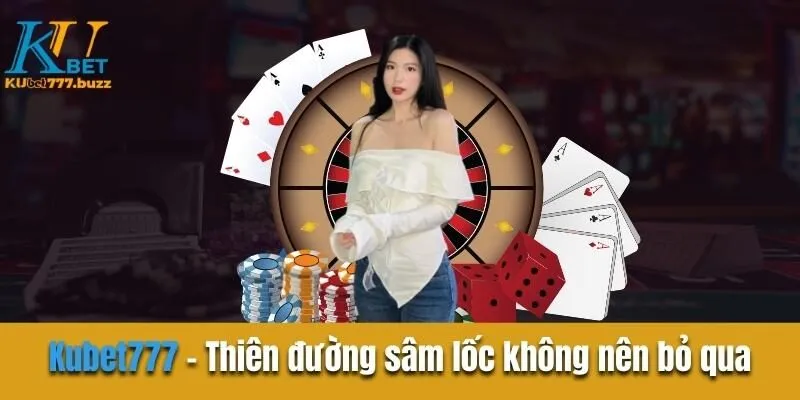 Bài Sâm Kubet777 - Hướng Dẫn Cách Chơi Trăm Trận Trăm Thắng Kubet777 - Thiên đường sâm lốc mà game thủ không nên bỏ qua